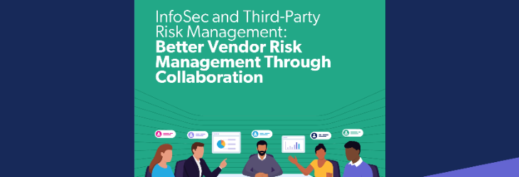The Benefits of Collaboration Between InfoSec and Third-Party Risk Management