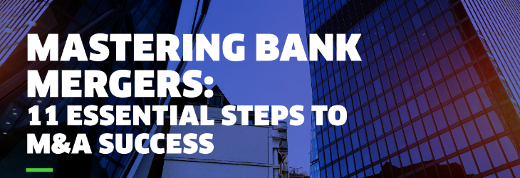 MASTERING BANK MERGERS: 11 ESSENTIAL STEPS TO  M&A SUCCESS